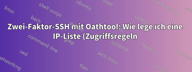 Zwei-Faktor-SSH mit Oathtool: Wie lege ich eine IP-Liste (Zugriffsregeln) fest?
