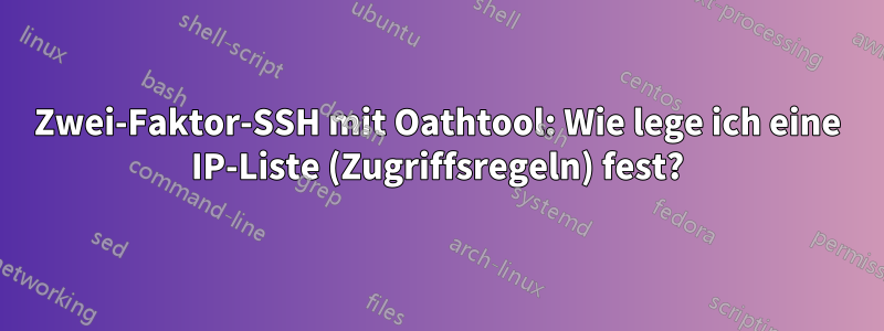 Zwei-Faktor-SSH mit Oathtool: Wie lege ich eine IP-Liste (Zugriffsregeln) fest?