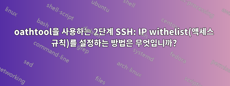 oathtool을 사용하는 2단계 SSH: IP withelist(액세스 규칙)를 설정하는 방법은 무엇입니까?