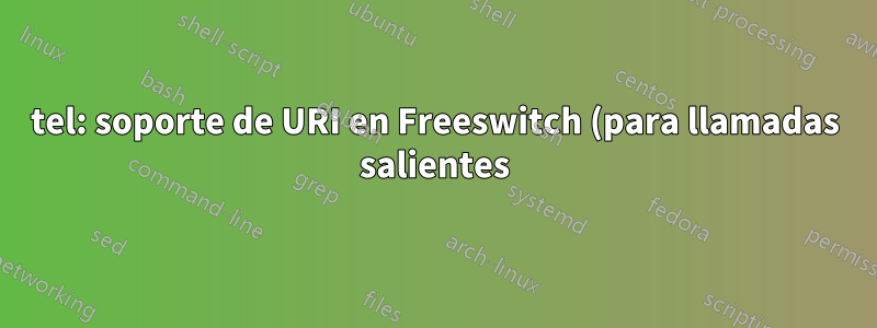 tel: soporte de URI en Freeswitch (para llamadas salientes)