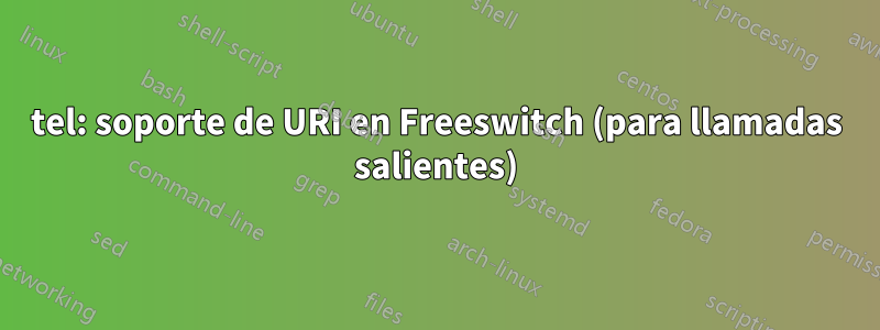 tel: soporte de URI en Freeswitch (para llamadas salientes)