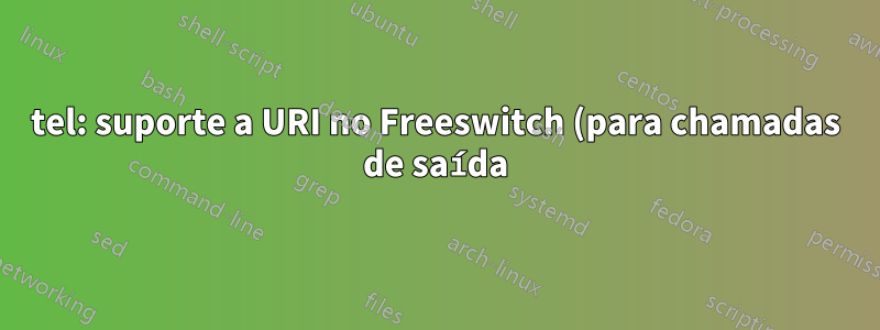tel: suporte a URI no Freeswitch (para chamadas de saída)