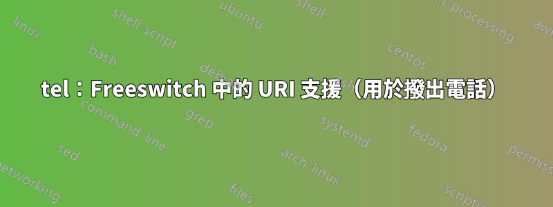 tel：Freeswitch 中的 URI 支援（用於撥出電話）