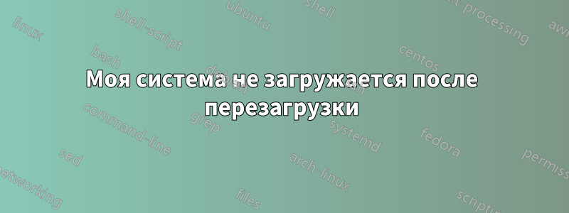 Моя система не загружается после перезагрузки