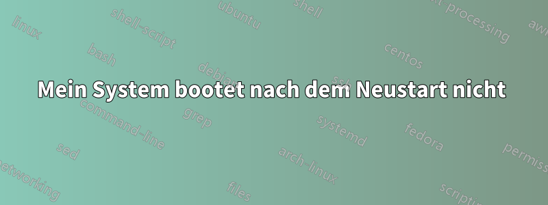 Mein System bootet nach dem Neustart nicht