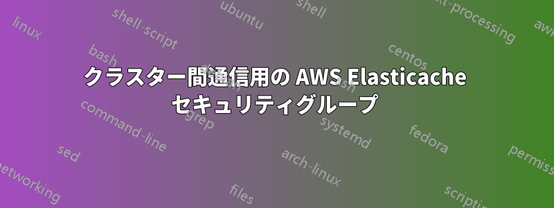 クラスター間通信用の AWS Elasticache セキュリティグループ