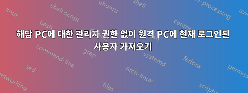 해당 PC에 대한 관리자 권한 없이 원격 PC에 현재 로그인된 사용자 가져오기