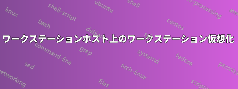 ワークステーションホスト上のワークステーション仮想化