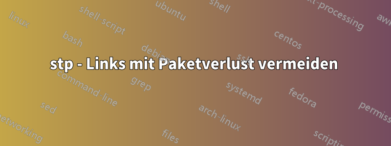 stp - Links mit Paketverlust vermeiden