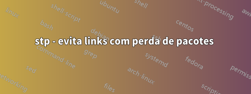 stp - evita links com perda de pacotes