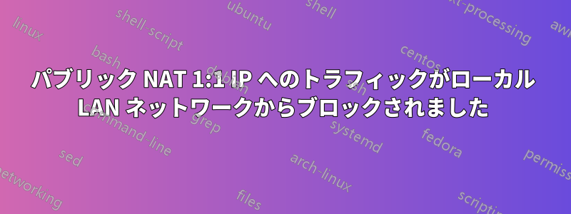 パブリック NAT 1:1 IP へのトラフィックがローカル LAN ネットワークからブロックされました