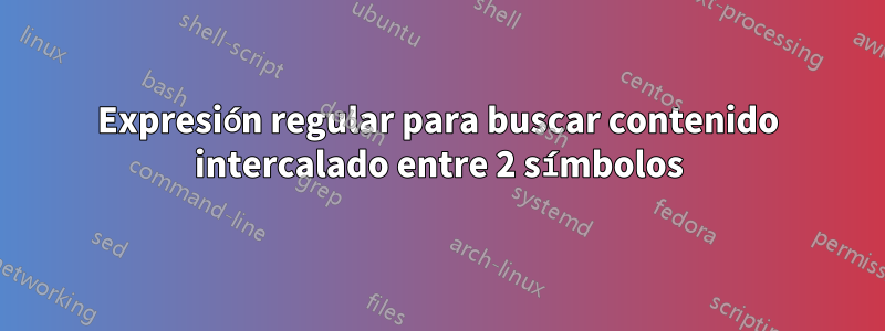 Expresión regular para buscar contenido intercalado entre 2 símbolos