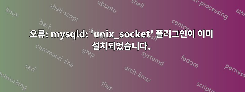 오류: mysqld: 'unix_socket' 플러그인이 이미 설치되었습니다.