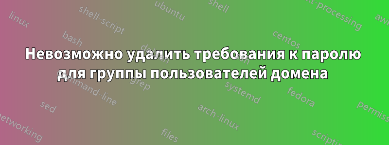 Невозможно удалить требования к паролю для группы пользователей домена