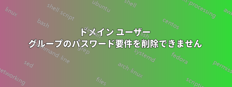 ドメイン ユーザー グループのパスワード要件を削除できません