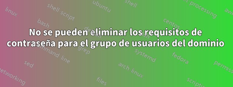 No se pueden eliminar los requisitos de contraseña para el grupo de usuarios del dominio