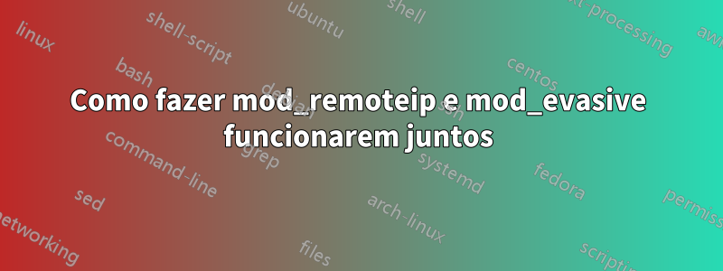 Como fazer mod_remoteip e mod_evasive funcionarem juntos