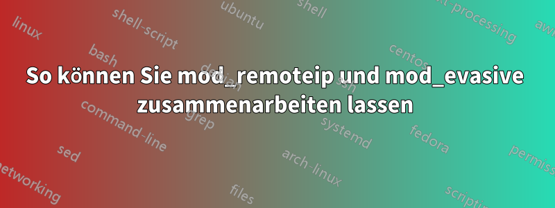 So können Sie mod_remoteip und mod_evasive zusammenarbeiten lassen