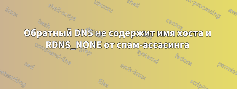 Обратный DNS не содержит имя хоста и RDNS_NONE от спам-ассасинга