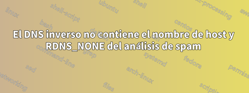 El DNS inverso no contiene el nombre de host y RDNS_NONE del análisis de spam