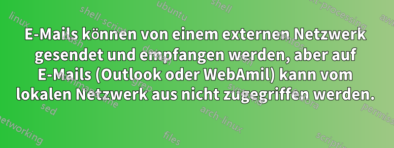 E-Mails können von einem externen Netzwerk gesendet und empfangen werden, aber auf E-Mails (Outlook oder WebAmil) kann vom lokalen Netzwerk aus nicht zugegriffen werden.