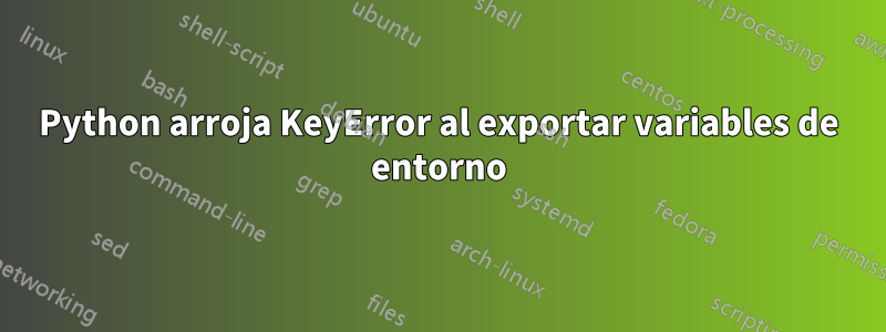 Python arroja KeyError al exportar variables de entorno