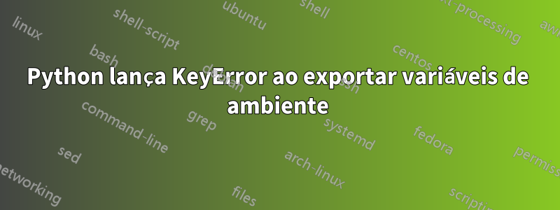 Python lança KeyError ao exportar variáveis ​​de ambiente