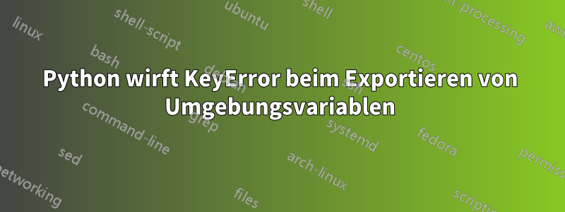 Python wirft KeyError beim Exportieren von Umgebungsvariablen