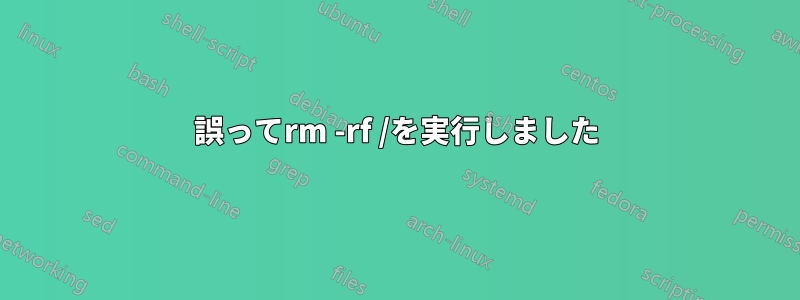 誤ってrm -rf /を実行しました