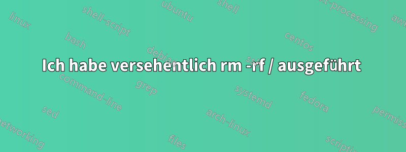 Ich habe versehentlich rm -rf / ausgeführt