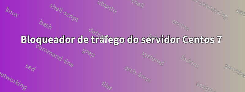 Bloqueador de tráfego do servidor Centos 7