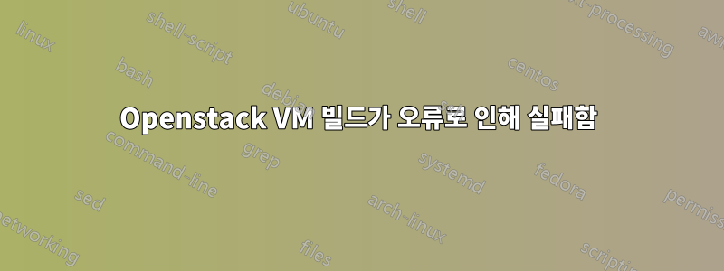 Openstack VM 빌드가 오류로 인해 실패함