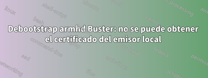 Debootstrap armhd Buster: no se puede obtener el certificado del emisor local