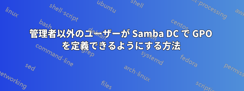 管理者以外のユーザーが Samba DC で GPO を定義できるようにする方法