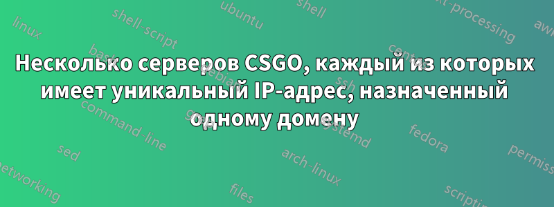 Несколько серверов CSGO, каждый из которых имеет уникальный IP-адрес, назначенный одному домену