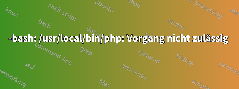 -bash: /usr/local/bin/php: Vorgang nicht zulässig