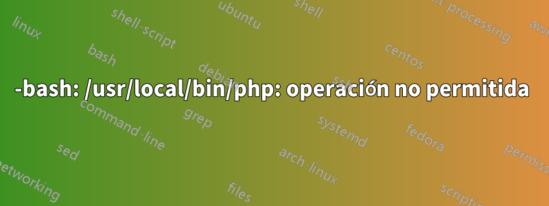 -bash: /usr/local/bin/php: operación no permitida