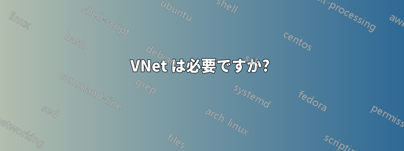 VNet は必要ですか?