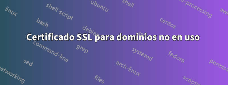 Certificado SSL para dominios no en uso