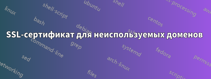 SSL-сертификат для неиспользуемых доменов