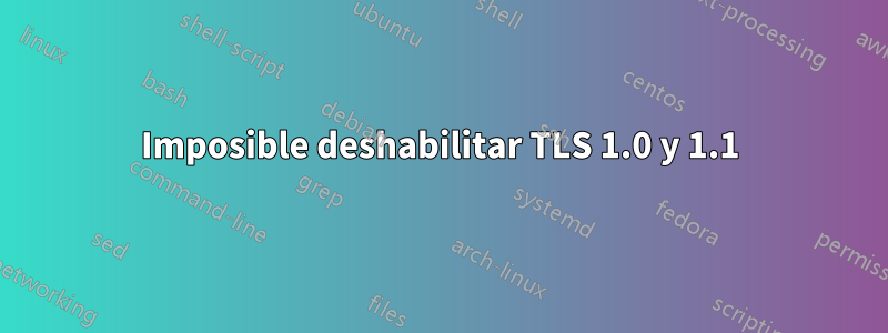 Imposible deshabilitar TLS 1.0 y 1.1