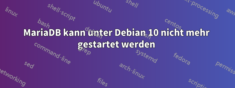 MariaDB kann unter Debian 10 nicht mehr gestartet werden