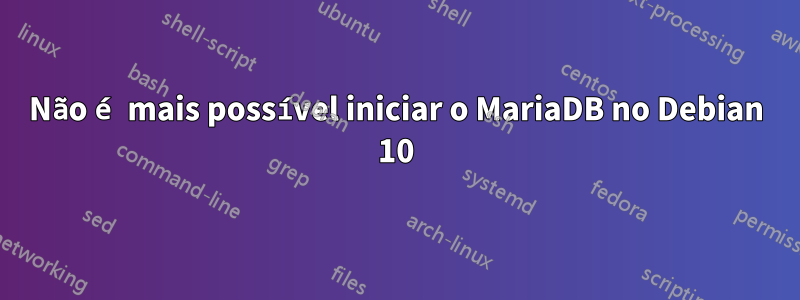 Não é mais possível iniciar o MariaDB no Debian 10