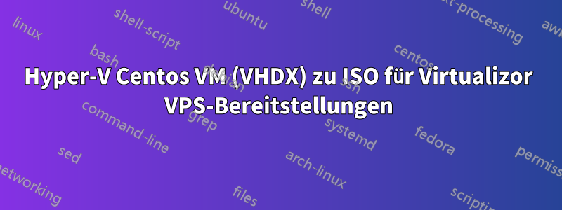 Hyper-V Centos VM (VHDX) zu ISO für Virtualizor VPS-Bereitstellungen