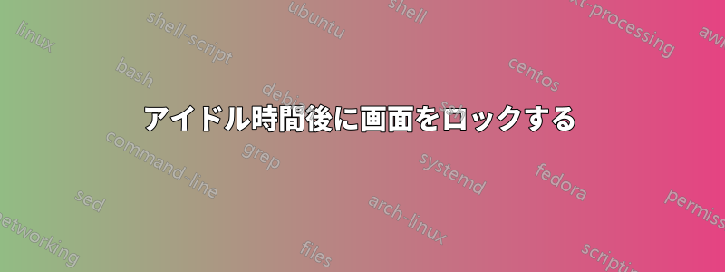 アイドル時間後に画面をロックする