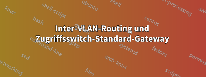 Inter-VLAN-Routing und Zugriffsswitch-Standard-Gateway