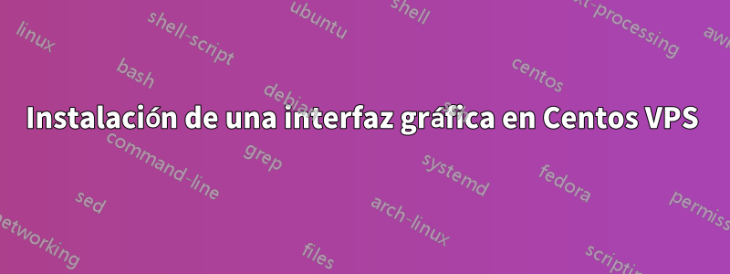 Instalación de una interfaz gráfica en Centos VPS