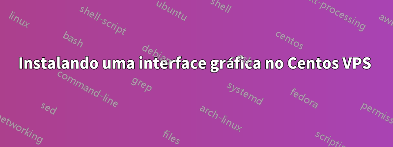 Instalando uma interface gráfica no Centos VPS