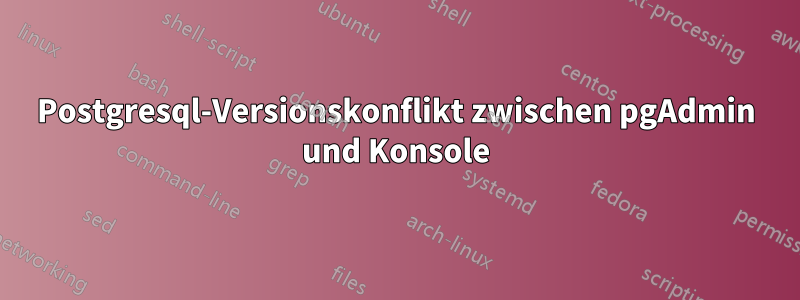 Postgresql-Versionskonflikt zwischen pgAdmin und Konsole