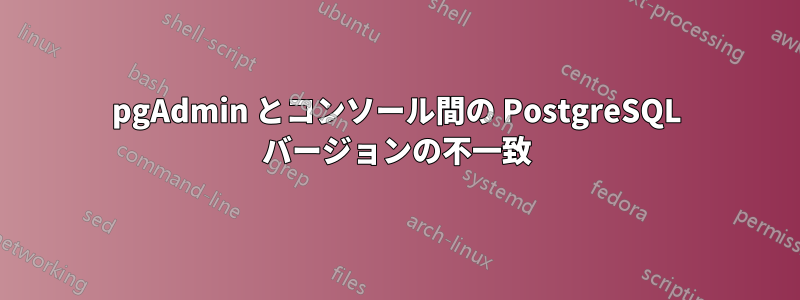 pgAdmin とコンソール間の PostgreSQL バージョンの不一致